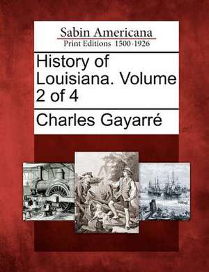 History of Louisiana. Volume 2 of 4 de Charles Gayarr