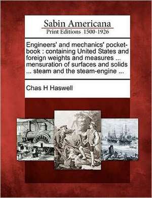 Engineers' and Mechanics' Pocket-Book: Containing United States and Foreign Weights and Measures ... Mensuration of Surfaces and Solids ... Steam and de Chas H. Haswell