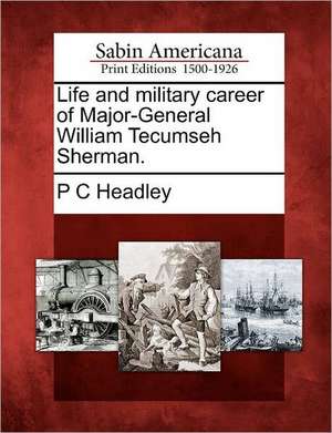 Life and Military Career of Major-General William Tecumseh Sherman. de P C Headley