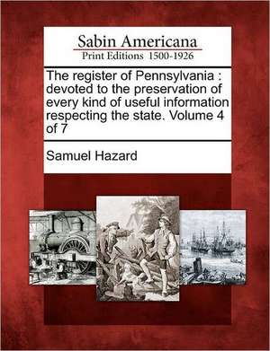 The Register of Pennsylvania: Devoted to the Preservation of Every Kind of Useful Information Respecting the State. Volume 4 of 7 de Samuel Hazard