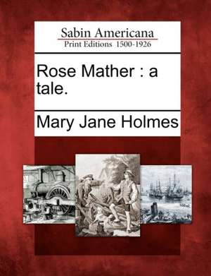 Rose Mather: A Tale. de Mary Jane Holmes