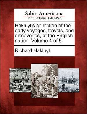 Hakluyt's collection of the early voyages, travels, and discoveries, of the English nation. Volume 4 of 5 de Richard Hakluyt