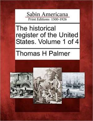 The Historical Register of the United States. Volume 1 of 4 de Thomas H. Palmer