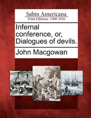 Infernal Conference, Or, Dialogues of Devils. de John Macgowan