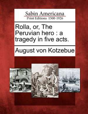 Rolla, Or, the Peruvian Hero de August Von Kotzebue