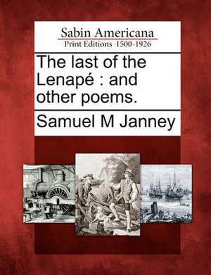 The Last of the Lenap: And Other Poems. de Samuel M. Janney