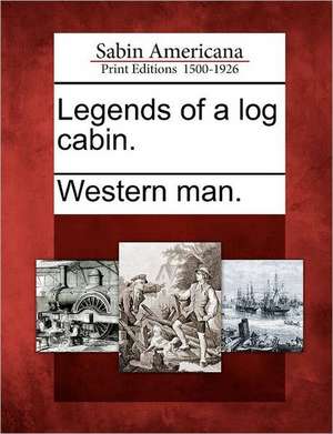 Legends of a Log Cabin. de Western Man