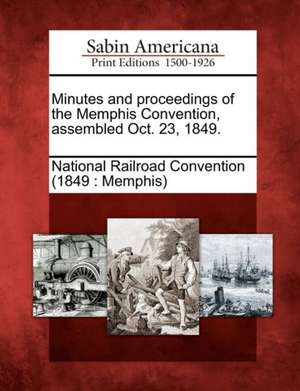 Minutes and Proceedings of the Memphis Convention, Assembled Oct. 23, 1849. de National Railroad Convention