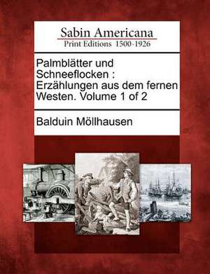 Palmbl Tter Und Schneeflocken: Erz Hlungen Aus Dem Fernen Westen. Volume 1 of 2 de Balduin M. Llhausen