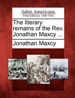 The Literary Remains of the REV. Jonathan Maxcy ... de Jonathan Maxcy