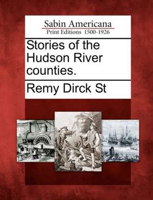 Stories of the Hudson River Counties. de Remy Dirck St