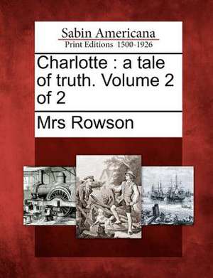 Charlotte: A Tale of Truth. Volume 2 of 2 de Mrs Rowson