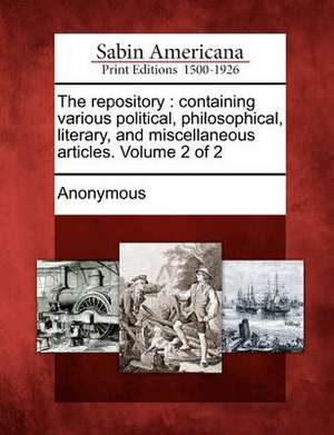 The repository: containing various political, philosophical, literary, and miscellaneous articles. Volume 2 of 2 de Anonymous