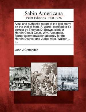 A Full and Authentic Report of the Testimony on the Trial of Matt. F. Ward de John Jordan Crittenden