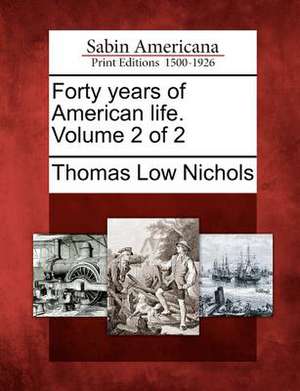 Forty Years of American Life. Volume 2 of 2 de Thomas Low Nichols