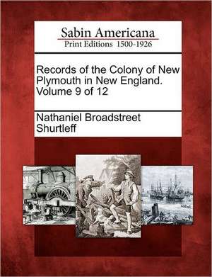 Records of the Colony of New Plymouth in New England. Volume 9 of 12 de Nathaniel Broadstreet Shurtleff