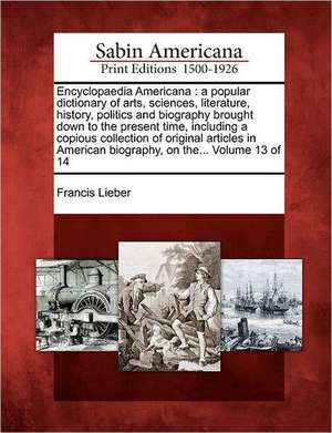 Encyclopaedia Americana: a popular dictionary of arts, sciences, literature, history, politics and biography brought down to the present time, de Francis Lieber