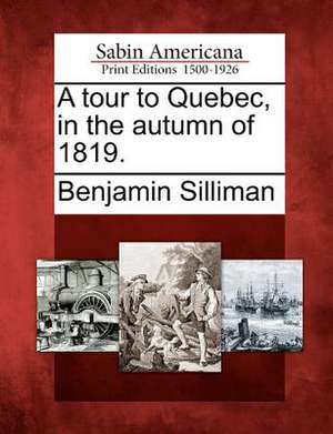 A Tour to Quebec, in the Autumn of 1819. de Benjamin Silliman