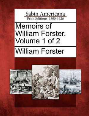 Memoirs of William Forster. Volume 1 of 2 de William Forster