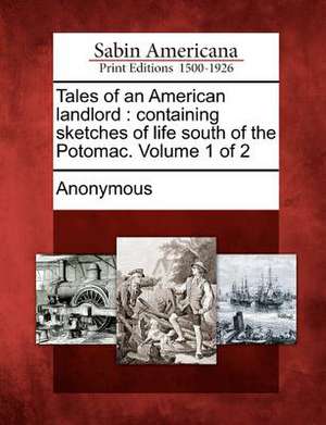 Tales of an American Landlord: Containing Sketches of Life South of the Potomac. Volume 1 of 2 de Anonymous