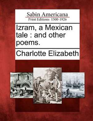 Izram, a Mexican Tale: And Other Poems. de Charlotte Elizabeth