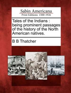 Tales of the Indians: Being Prominent Passages of the History of the North American Natives. de B. B. Thatcher