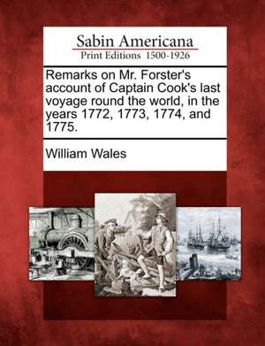 Remarks on Mr. Forster's Account of Captain Cook's Last Voyage Round the World, in the Years 1772, 1773, 1774, and 1775. de William Wales