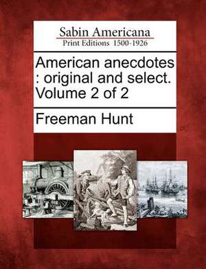 American Anecdotes: Original and Select. Volume 2 of 2 de Freeman Hunt