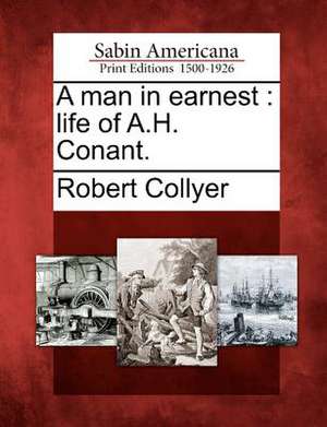 A Man in Earnest: Life of A.H. Conant. de Robert Collyer