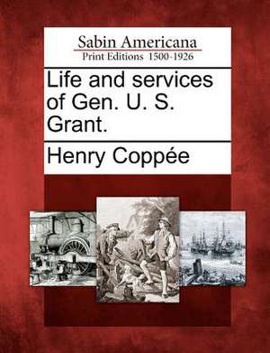 Life and Services of Gen. U. S. Grant. de Henry Copp E