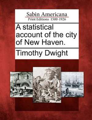 A Statistical Account of the City of New Haven. de Timothy Dwight