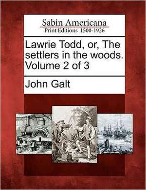 Lawrie Todd, Or, the Settlers in the Woods. Volume 2 of 3 de John Galt