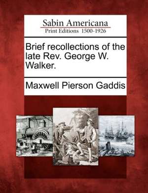 Brief recollections of the late Rev. George W. Walker. de Maxwell Pierson Gaddis