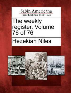 The Weekly Register. Volume 76 of 76 de Hezekiah Niles