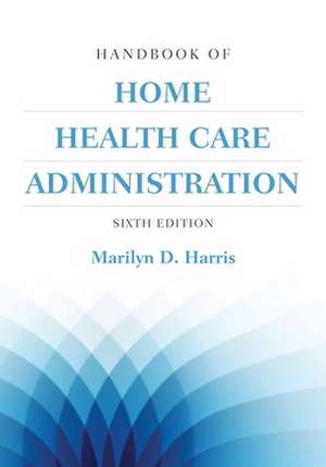 Handbook of Home Health Care Administration de Marilyn Harris