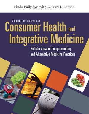 Consumer Health & Integrative Medicine: A Holistic View of Complementary and Alternative Medicine Practice de Karl L. Larson