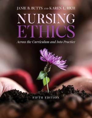 Nursing Ethics: Across the Curriculum and Into Practice de Karen L. Rich