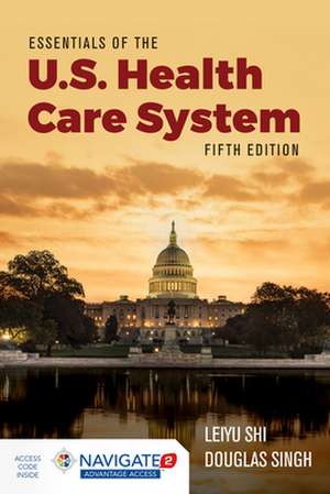 Essentials of the U.S. Health Care System with Advantage Access and the Navigate 2 Scenario for Health Care Delivery de Leiyu Shi