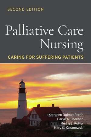 Palliative Care Nursing: Caring for Suffering Patients de Kathleen Ouimet Perrin