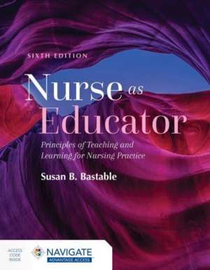 Nurse as Educator: Principles of Teaching and Learning for Nursing Practice de Susan B. Bastable