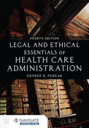 Legal and Ethical Essentials of Health Care Administration de George D Pozgar