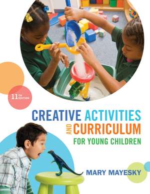 Creative Activities and Curriculum for Young Children de Mary Mayesky