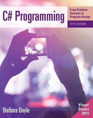 C# Programming: From Problem Analysis to Program Design de Barbara Doyle