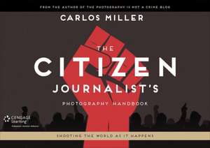 The Citizen Journalist's Photography Handbook de Carlos Miller