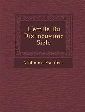 L'Emile Du Dix-Neuvi Me Si Cle de Alphonse Esquiros