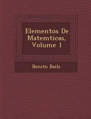 Elementos De Matem&#65533;ticas, Volume 1 de Benito Bails