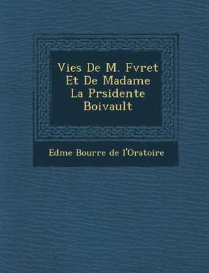 Vies de M. F Vret Et de Madame La PR Sidente Boivault de Edme Bourr E. De L'Oratoire