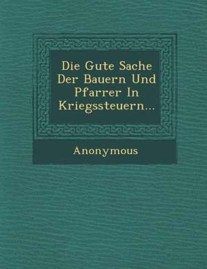 Die Gute Sache Der Bauern Und Pfarrer in Kriegssteuern... de Anonymous