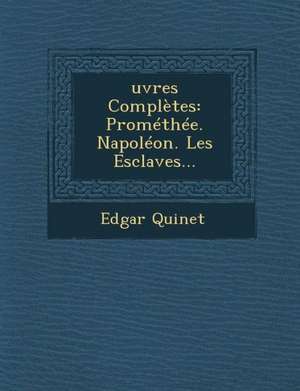 &#140;uvres Complètes: Prométhée. Napoléon. Les Esclaves... de Edgar Quinet