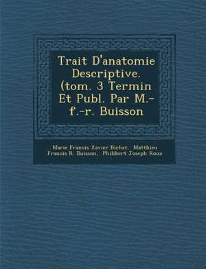 Trait&#65533; D'anatomie Descriptive. (tom. 3 Termin&#65533; Et Publ. Par M.-f.-r. Buisson de Marie Fran&65533;ois Xavier Bichat